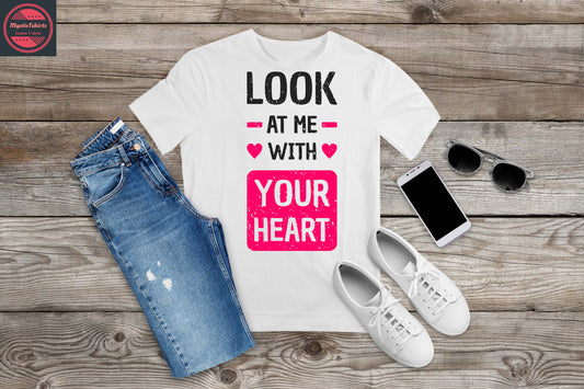 307. LOVE/VALENTINE, LOOK AT ME WITH YOUR HEART Custom Made Shirt, Personalized T-Shirt, Custom Text, Make Your Own Shirt, Custom Tee