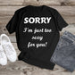 441. SORRY I'M JUST TOO SEXY FOR YOU, Custom Made Shirt, Personalized T-Shirt, Custom Text, Make Your Own Shirt, Custom Tee441.