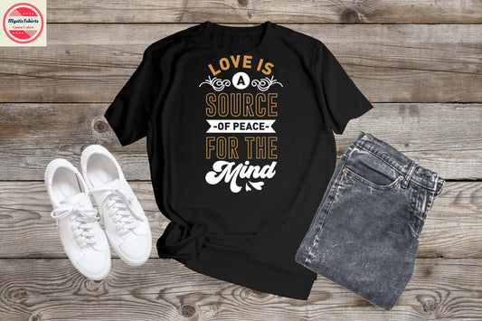 309. LOVE/VALENTINE, LOVE IS A SOURCE OF PEACE FOR THE MIND Custom Made Shirt, Personalized T-Shirt, Custom Text, Make Your Own Shirt, Custom Tee