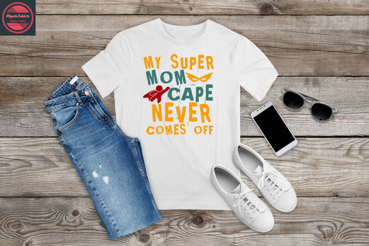 378. MY SUPER MOM CAPE NEVER COMES OFF Custom Made Shirt, Personalized T-Shirt, Custom Text, Make Your Own Shirt, Custom Tee
