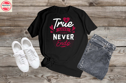 299. LOVE/VALENTINE, A TRUE LOVE STORY NEVER ENDS Custom Made Shirt, Personalized T-Shirt, Custom Text, Make Your Own Shirt, Custom Tee