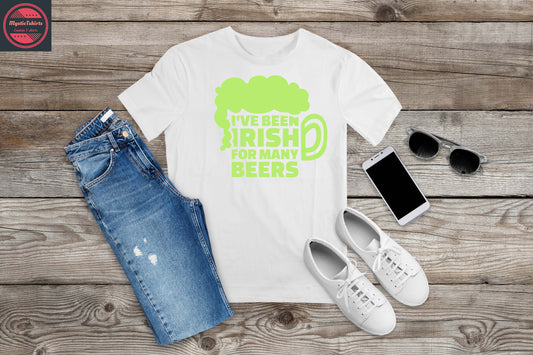 235. I'VE BEEN IRISH FOR MANY BEERS, Custom Made Shirt, Personalized T-Shirt, Custom Text, Make Your Own Shirt, Custom Tee