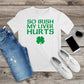 436. SO IRISH MY LIVER HURTS, Custom Made Shirt, Personalized T-Shirt, Custom Text, Make Your Own Shirt, Custom Tee