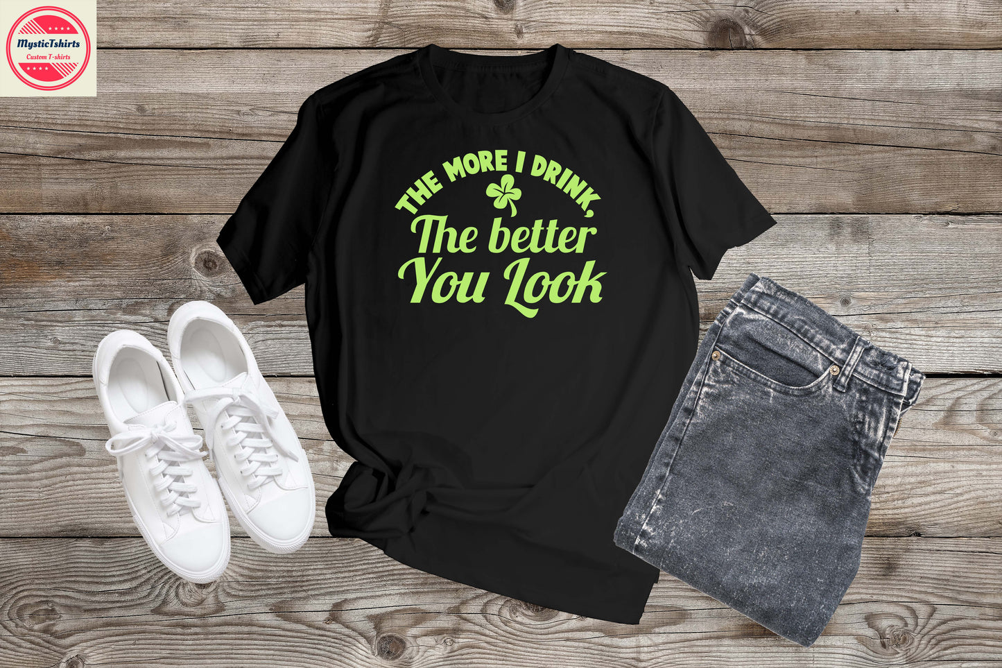 453. THE MORE I DRINK THE BETTER YOU LOOK, Custom Made Shirt, Personalized T-Shirt, Custom Text, Make Your Own Shirt, Custom Tee