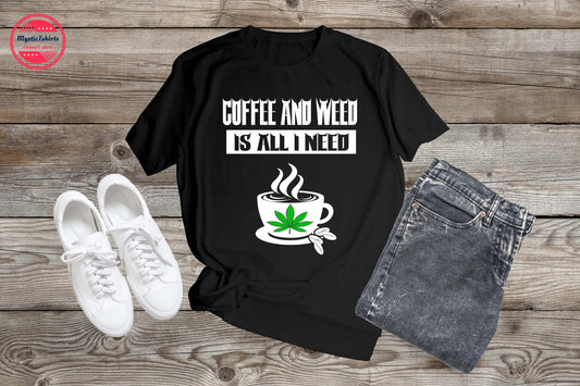 062. COOFEE AND WEED IS ALL I NEED, Custom Made Shirt, Personalized T-Shirt, Custom Text, Make Your Own Shirt, Custom Tee