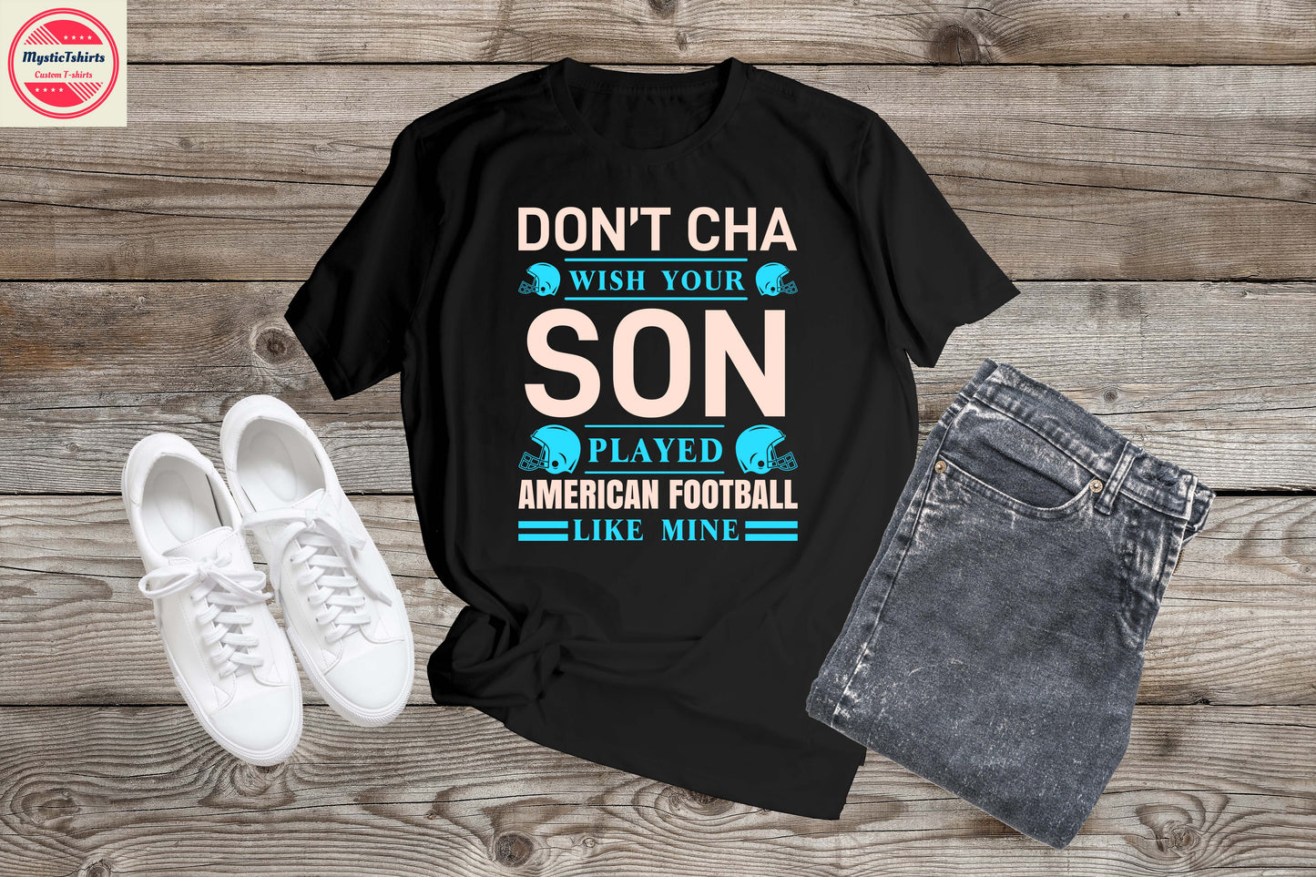 115. DON'T CHA WISH YOUR SON PLAYED AMERICAN FOOTBALL LIKE MINE, Custom Made Shirt, Personalized T-Shirt, Custom Text, Make Your Own Shirt, Custom Tee