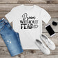 120. DREAM WITHOUT FEAR, Custom Made Shirt, Personalized T-Shirt, Custom Text, Make Your Own Shirt, Custom Tee