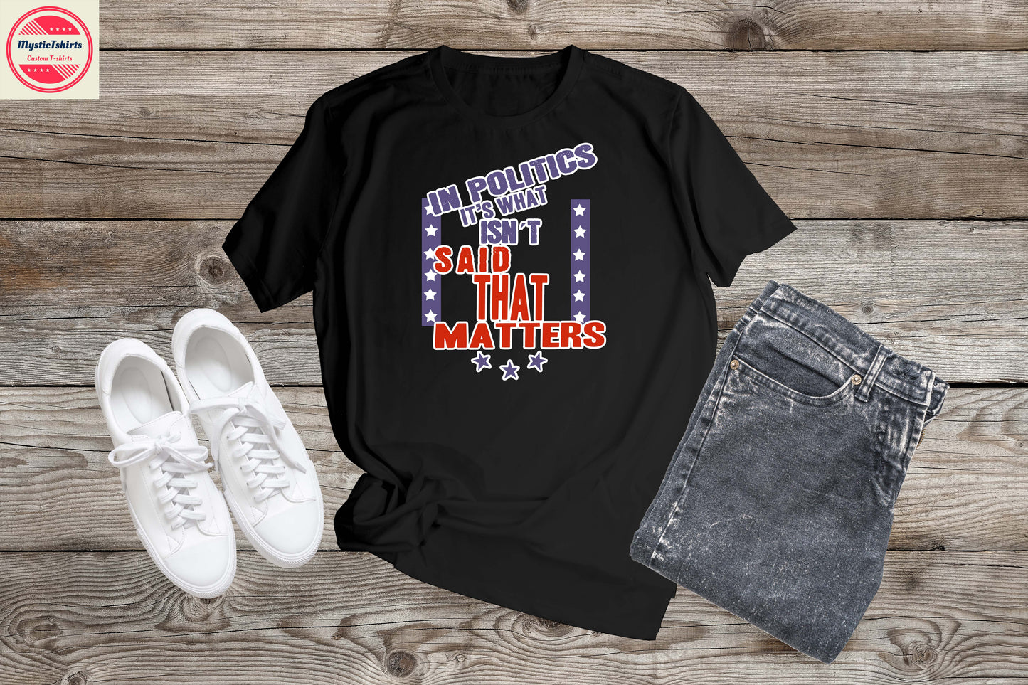 241. IN POLITICS IT'S WHAT ISN'T SAID THAT MATTERS, Custom Made Shirt, Personalized T-Shirt, Custom Text, Make Your Own Shirt, Custom Tee